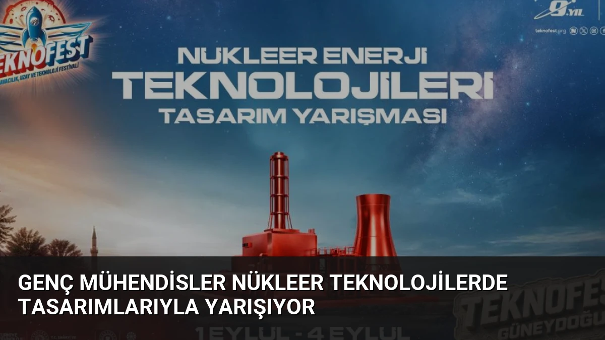Genç Mühendisler Nükleer Teknolojilerde Tasarımlarıyla Yarışıyor