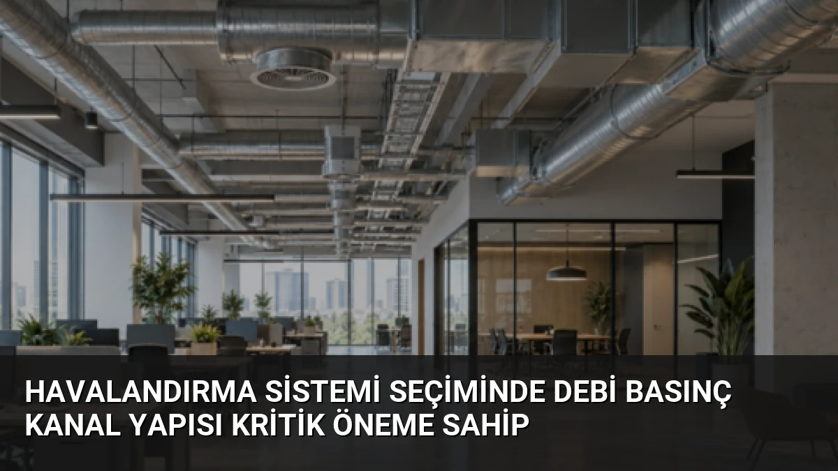 Havalandırma Sistemi Seçiminde Debi Basınç Kanal Yapısı Kritik Öneme Sahip
