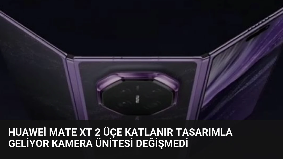Huawei Mate XT 2 Üçe Katlanır Tasarımla Geliyor Kamera Ünitesi Değişmedi