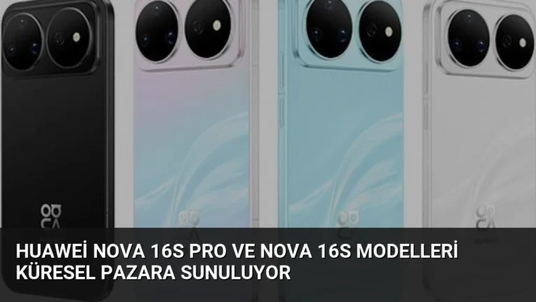 Huawei Nova 16s Pro ve Nova 16s Modelleri Küresel Pazara Sunuluyor