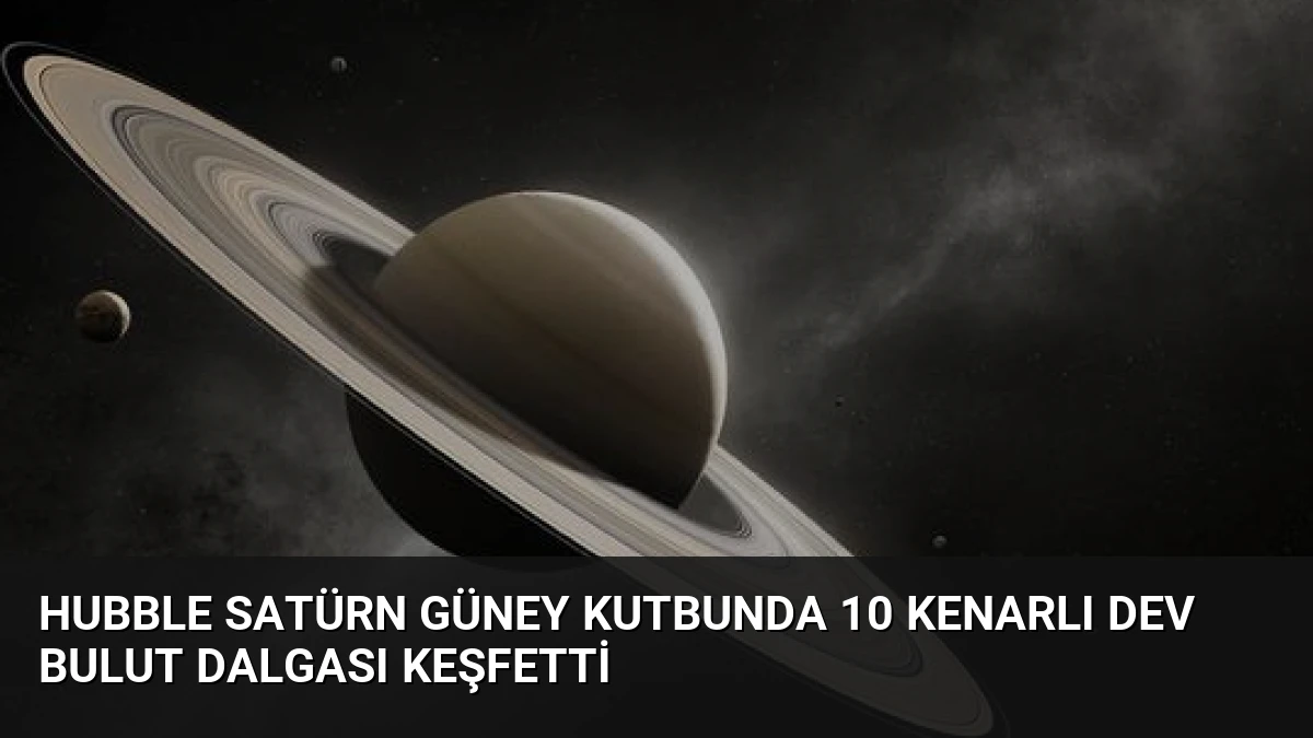 Hubble Satürn Güney Kutbunda 10 Kenarlı Dev Bulut Dalgası Keşfetti