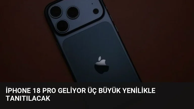 iPhone 18 Pro Geliyor Üç Büyük Yenilikle Tanıtılacak