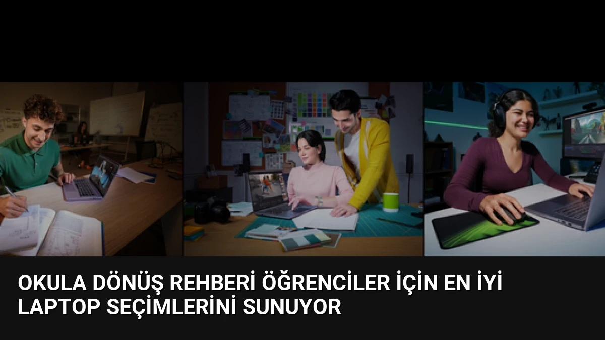 Okula Dönüş Rehberi Öğrenciler İçin En İyi Laptop Seçimlerini Sunuyor