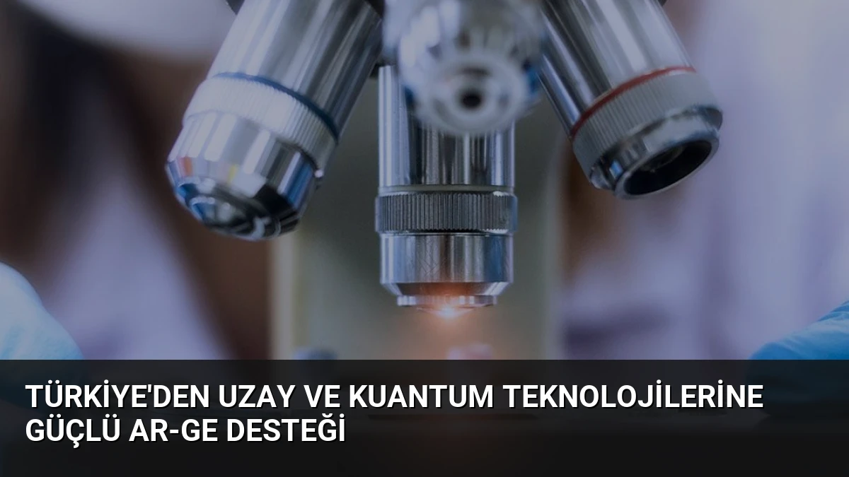 Türkiye’den Uzay ve Kuantum Teknolojilerine Güçlü AR-GE Desteği