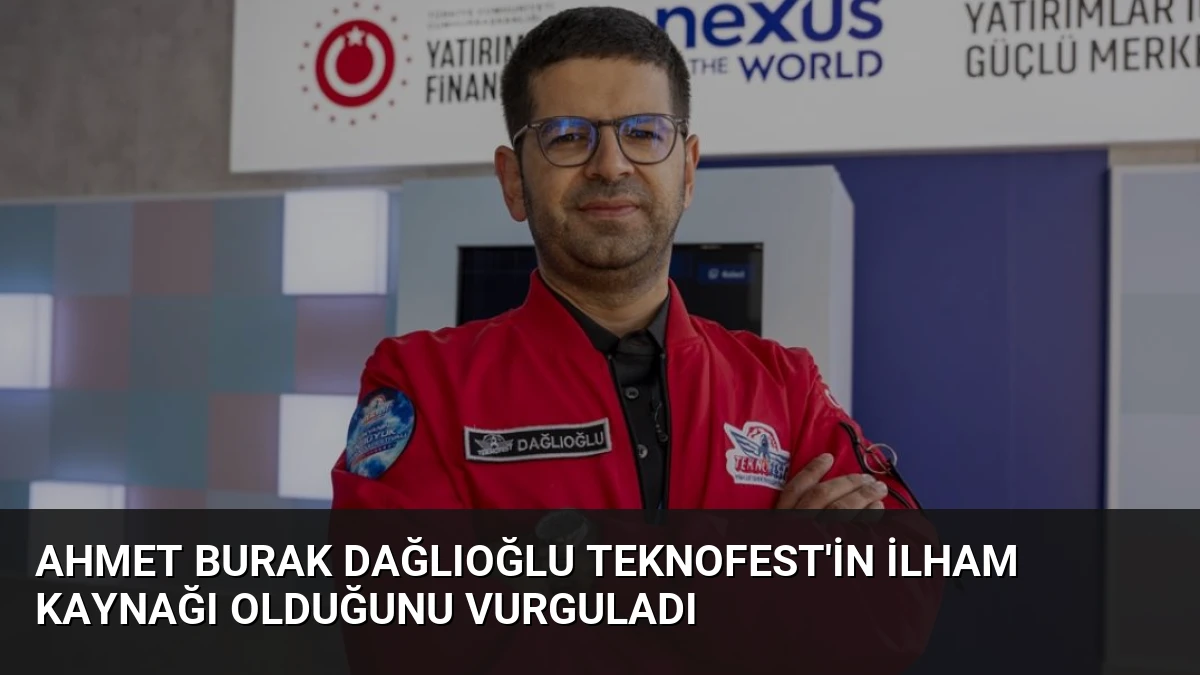 Ahmet Burak Dağlıoğlu TEKNOFEST’in ilham kaynağı olduğunu vurguladı