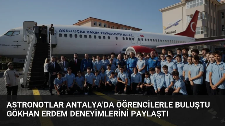 Astronotlar Antalya’da Öğrencilerle Buluştu Gökhan Erdem Deneyimlerini Paylaştı