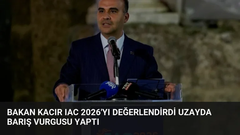 Bakan Kacır IAC 2026’yı Değerlendirdi Uzayda Barış Vurgusu Yaptı