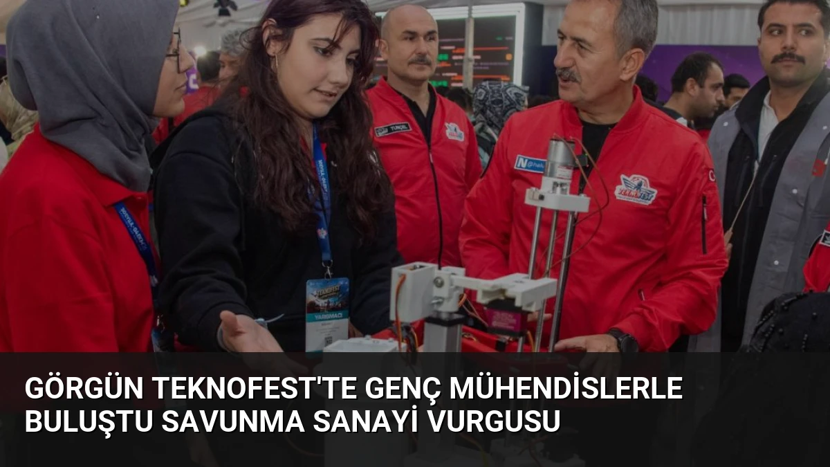 Görgün TEKNOFEST’te Genç Mühendislerle Buluştu Savunma Sanayi Vurgusu