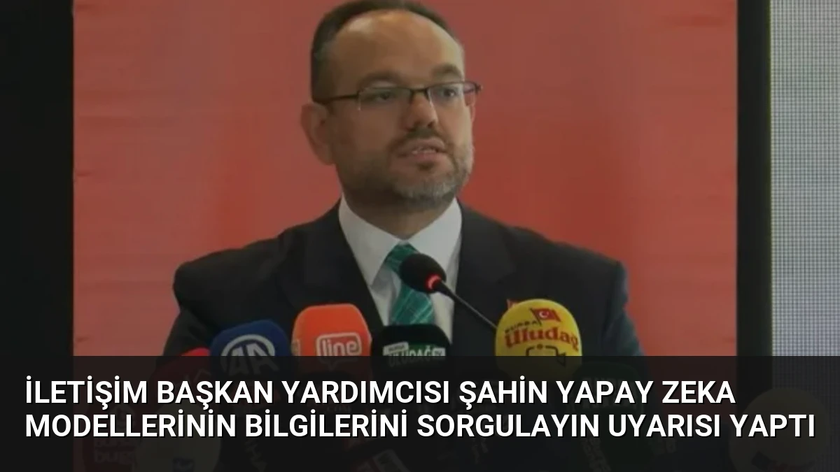 İletişim Başkan Yardımcısı Şahin Yapay Zeka Modellerinin Bilgilerini Sorgulayın Uyarısı Yaptı