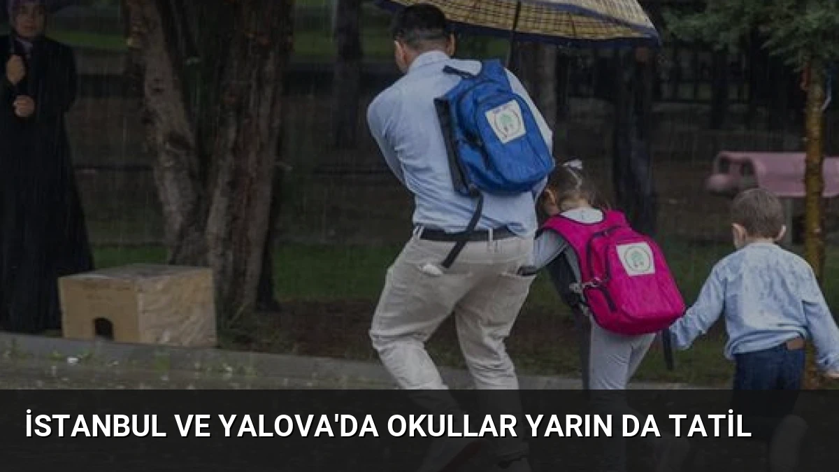 İstanbul ve Yalova’da Okullar Yarın Da Tatil