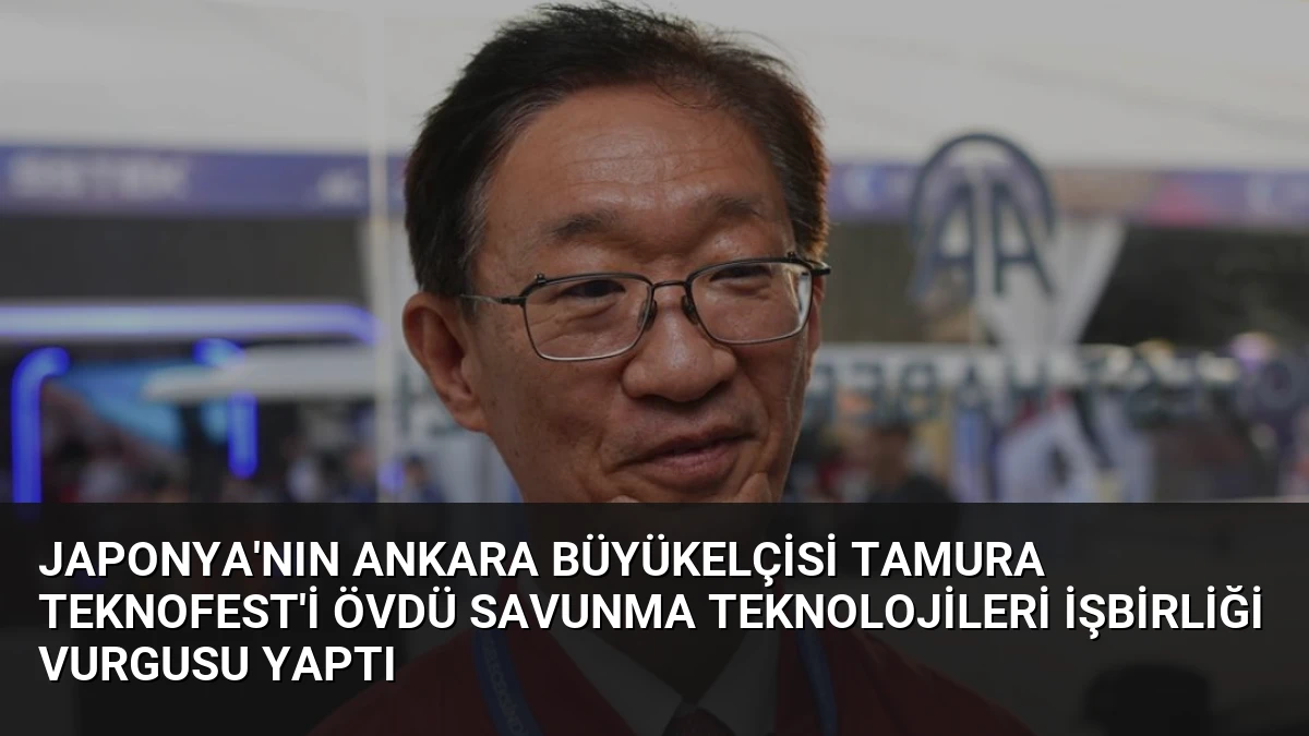 Japonya’nın Ankara Büyükelçisi Tamura TEKNOFEST’i Övdü Savunma Teknolojileri İşbirliği Vurgusu Yaptı
