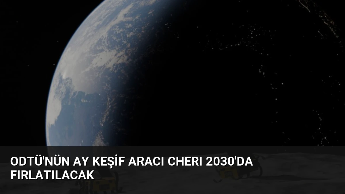 ODTÜ’nün Ay Keşif Aracı CHERI 2030’da Fırlatılacak