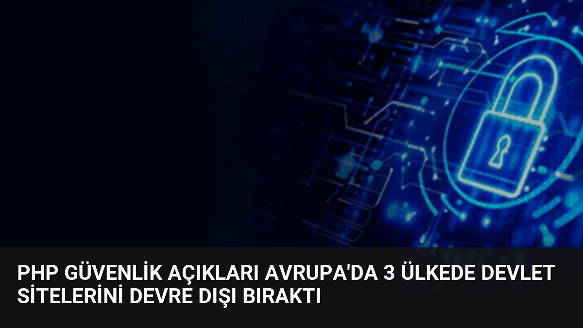 PHP Güvenlik Açıkları Avrupa’da 3 Ülkede Devlet Sitelerini Devre Dışı Bıraktı
