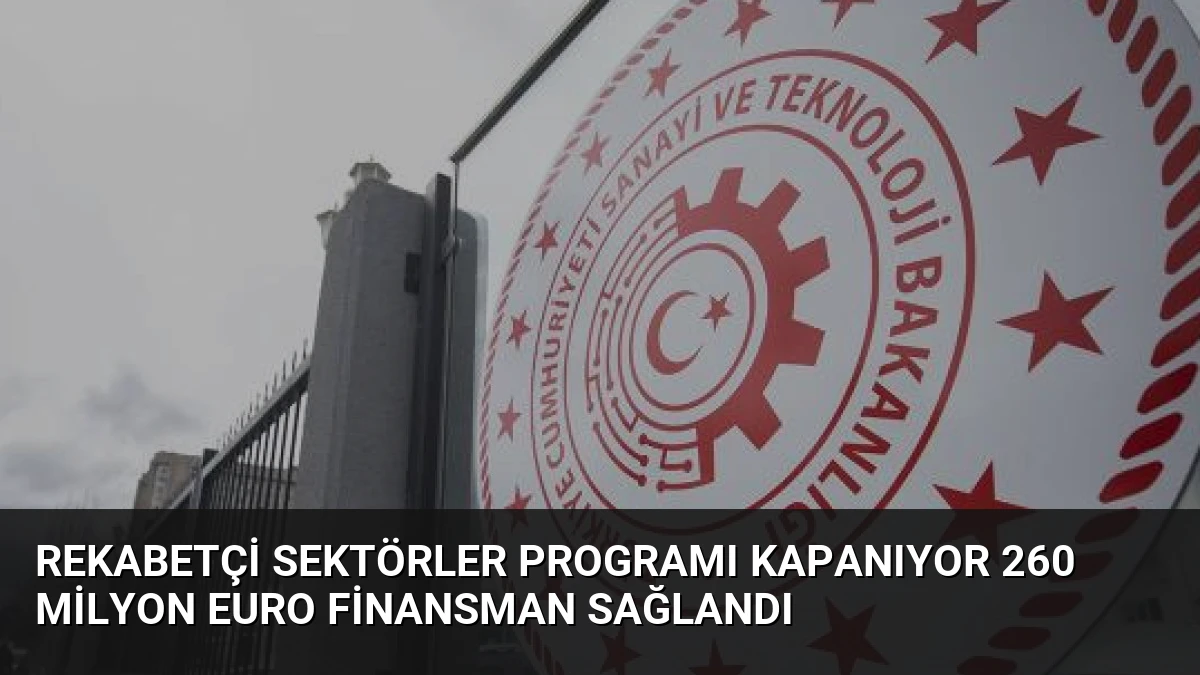 Rekabetçi Sektörler Programı Kapanıyor 260 Milyon Euro Finansman Sağlandı