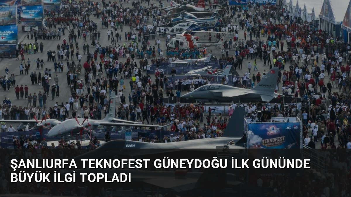 Şanlıurfa TEKNOFEST Güneydoğu İlk Gününde Büyük İlgi Topladı