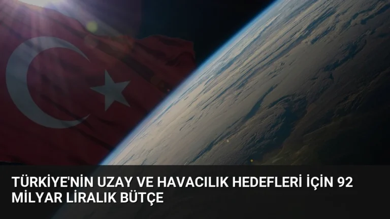 Türkiye’nin Uzay ve Havacılık Hedefleri İçin 92 Milyar Liralık Bütçe