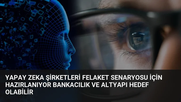 Yapay Zeka Şirketleri Felaket Senaryosu İçin Hazırlanıyor Bankacılık ve Altyapı Hedef Olabilir