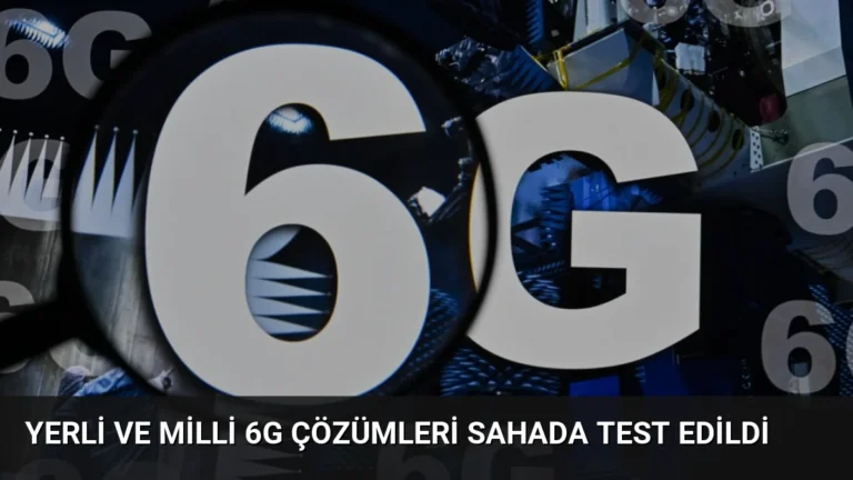 Yerli ve Milli 6G Çözümleri Sahada Test Edildi